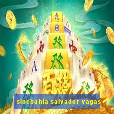 sinebahia salvador vagas